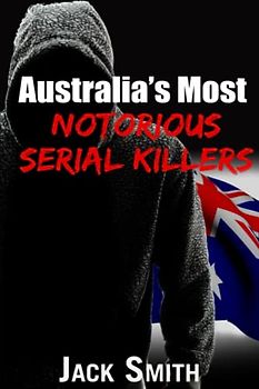 Australia’s Most Notorious Serial Killers