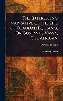 The Interesting Narrative of the Life of Olaudah Equiano, Or Gustavus Vassa, The African