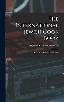 The International Jewish Cook Book; a Modern "kosher" Cook Book