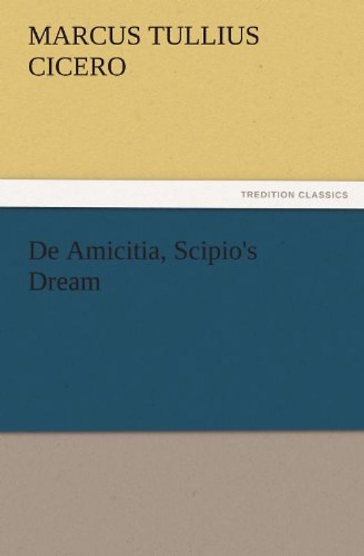 De Amicitia, Scipio's Dream (TREDITION CLASSICS)