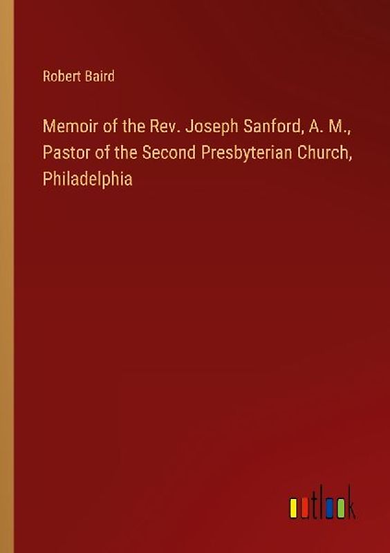Memoir of the Rev. Joseph Sanford, A. M., Pastor of the Second Presbyterian Church, Philadelphia