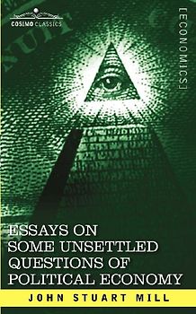 Essays on Some Unsettled Questions of Political Economy