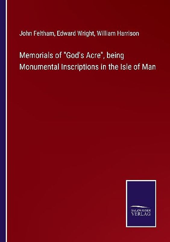 Memorials of "God's Acre", being Monumental Inscriptions in the Isle of Man