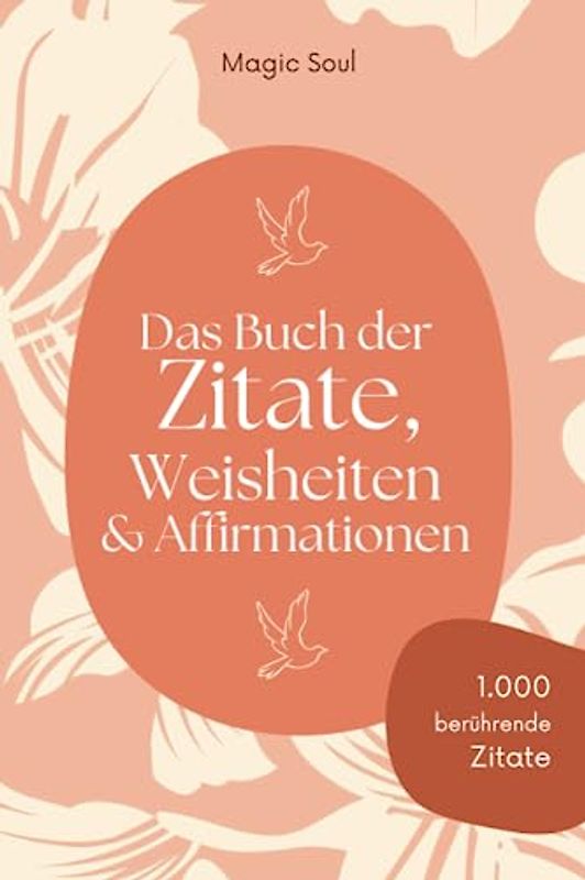 Das Buch der Zitate, Weisheiten und Affirmationen: Wunderschöne Sprüche, Wünsche und Sprichwörter für deine tägliche Inspiration