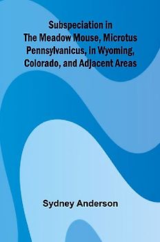 Subspeciation in the Meadow Mouse, Microtus pennsylvanicus, in Wyoming, Colorado, and Adjacent Areas