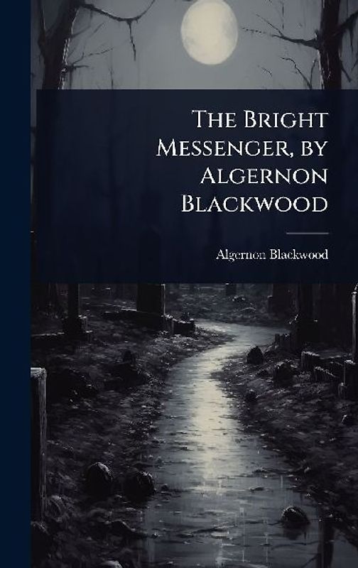 The Bright Messenger, by Algernon Blackwood