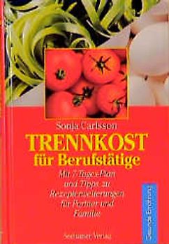 Trennkost für Berufstätige. Mit 7-Tage-Plan und Tipps zu Rezepterweiterungen für Partner und Familie