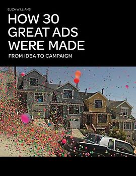 How 30 Great Ads Were Made: From Idea to Campaign - Williams, Eliza