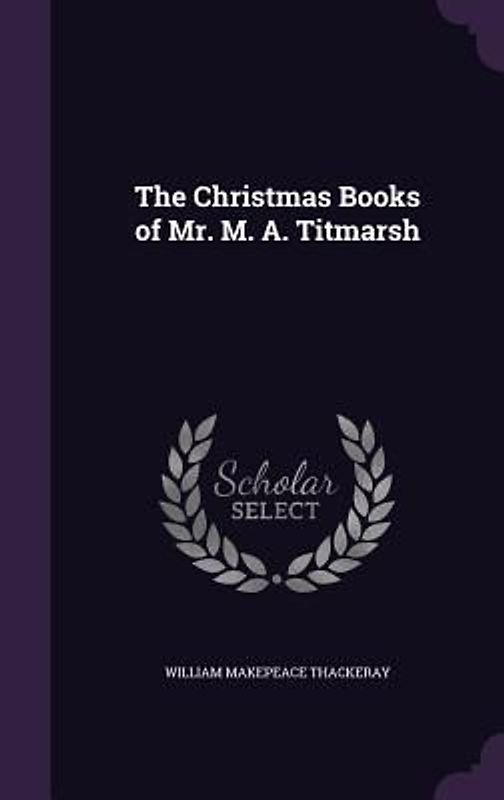 The Christmas Books of Mr. M. A. Titmarsh