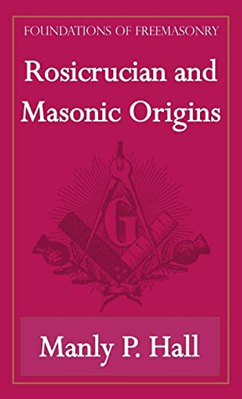 Rosicrucian and Masonic Origins (Foundations of Freemasonry Series)