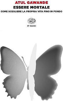 Essere mortale. Come scegliere la propria vita fino in fondo
