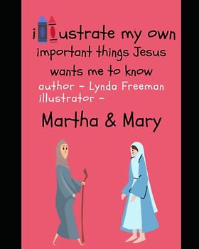illustrate my own - Important Things Jesus Wants Me to Know - Martha & Mary