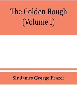The golden bough; a study in magic and religion (Volume I)