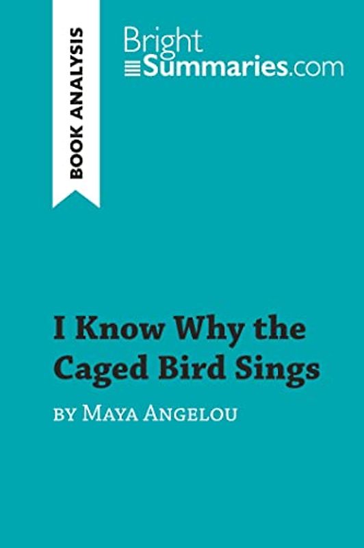 I Know Why the Caged Bird Sings by Maya Angelou (Book Analysis): Detailed Summary, Analysis and Reading Guide (BrightSummaries.com)
