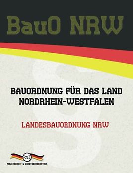 BauO NRW - Bauordnung für das Land Nordrhein-Westfalen: Landesbauordnung NRW (Aktuelle Gesetzestexte)
