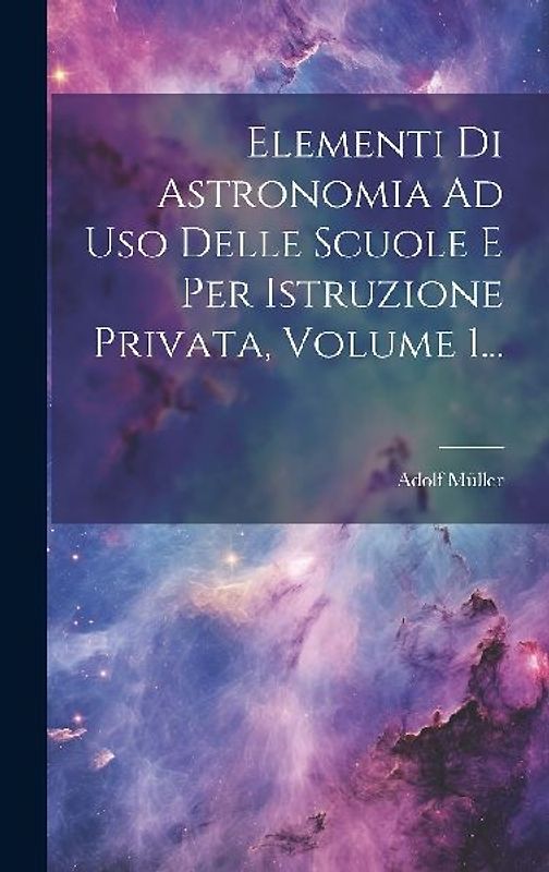 Elementi Di Astronomia Ad Uso Delle Scuole E Per Istruzione Privata, Volume 1...