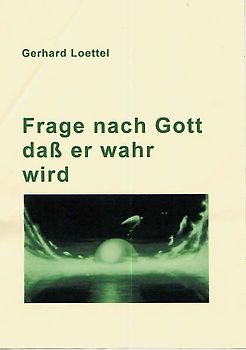 Frage nach Gott – daß er wahr wird