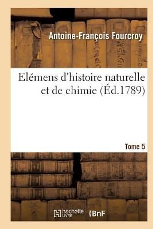 Elémens d'Histoire Naturelle Et de Chimie. Tome 5