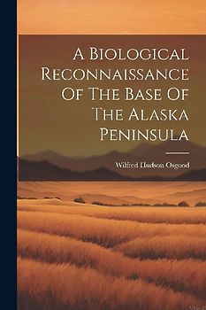 A Biological Reconnaissance Of The Base Of The Alaska Peninsula