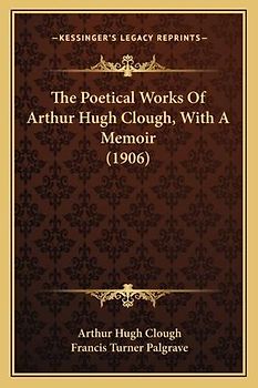 The Poetical Works Of Arthur Hugh Clough, With A Memoir (1906)