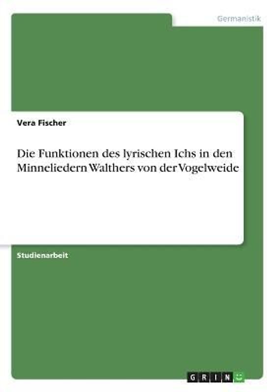 Die Funktionen des lyrischen Ichs in den Minneliedern Walthers von der Vogelweide