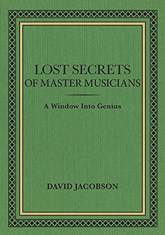 Lost Secrets of Master Musicians: A Window Into Genius