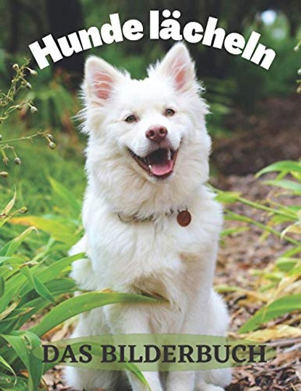Hunde lächeln: Das Bilderbuch der Hunde lächeln Ein Geschenkbuch für Alzheimer-Patienten und Senioren mit Demenz (Bilderbücher)