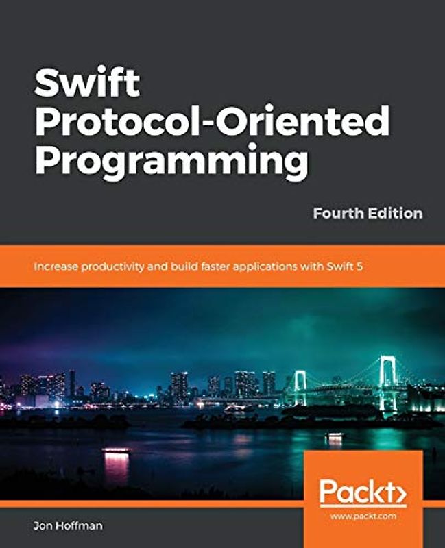 Swift Protocol-Oriented Programming: Increase productivity and build faster applications with Swift 5, 4th Edition