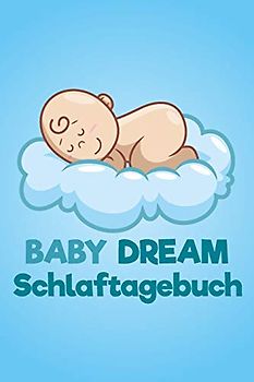 Baby Dream Schlaftagebuch: Das Schlafprotokoll für jeden Babyschlaf-Ratgeber