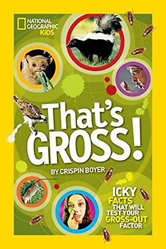 That's Gross!: Icky Facts That Will Test Your Gross-Out Factor