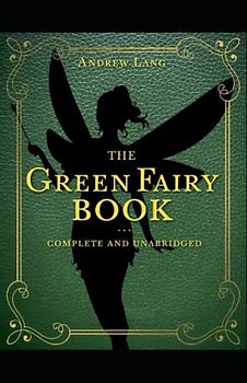 The Green Fairy Book Annotated and Unabridged