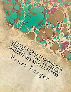 Quellen und Technik der Fresko-, Öl- und Tempera-Malerei des Mittelalters: Originalausgabe von 1897