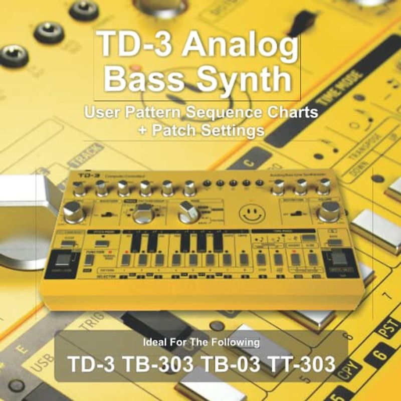 TD-3 Analog Bass Synth User Pattern Sequence Charts + Patch Settings.(Yellow Paperback): Ideal for TD-3 Tb-303 TB-03 TT-303