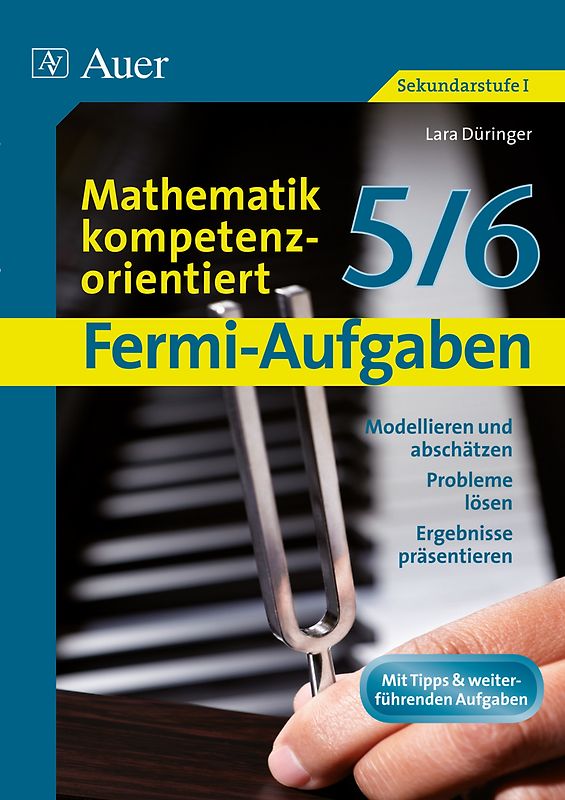 Fermi-Aufgaben - Mathematik kompetenzorientiert5/6. Modellieren und abschätzen, Probleme lösen, Ergebnisse präsentieren (5. und 6. Klasse)