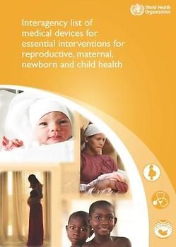 Interagency List of Medical Devices for Essential Interventions for Reproductive, Maternal, Newborn and Child Health