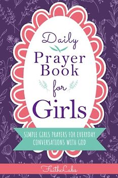 Daily Prayer Book for Girls: Simple Girls Prayers for Everyday Conversations with God (Daily Prayer Books for Kids, Band 1)