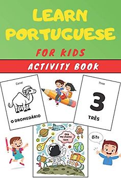 Learn PORTUGUESE for Kids Activity Book: Easy Learning for children - Workbook - Practise Vocabulary (Animals, numbers, expressions, phrases...) with colorings