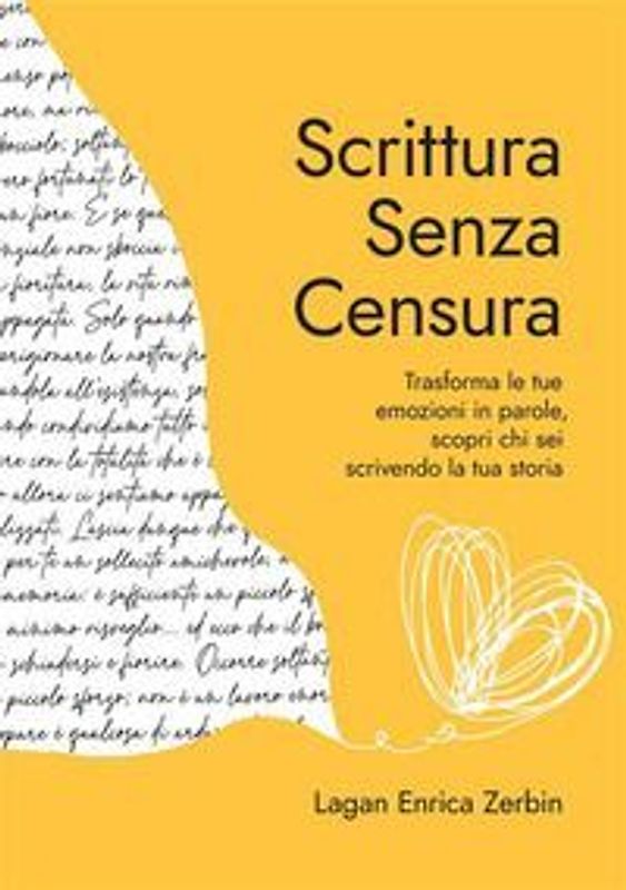 Scrittura senza censura. Trasforma le tue emozioni in parole, scopri chi sei scrivendo la tua storia