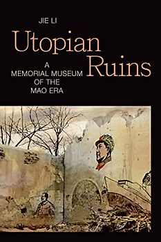 Utopian Ruins: A Memorial Museum of the Mao Era (Sinotheory)