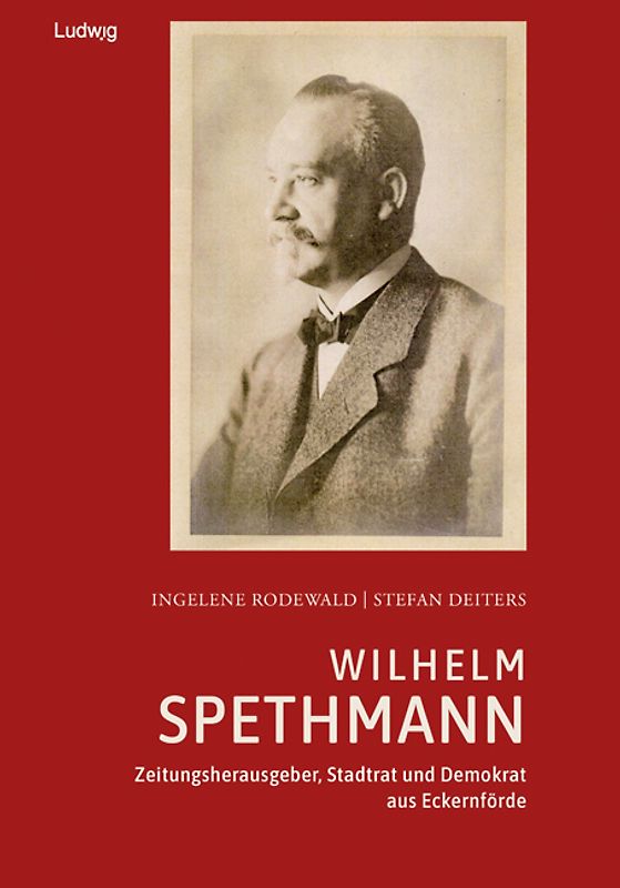 Wilhelm Spethmann – Zeitungsherausgeber, Stadtrat und Demokrat aus Eckernförde