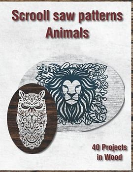 Animal Scroll Saw Patterns: 40 designs owl, tiger, panda, lion, giraffe and more Ready-to-cut designs for embellishment or relief (Scrool saw patterns, Band 1)