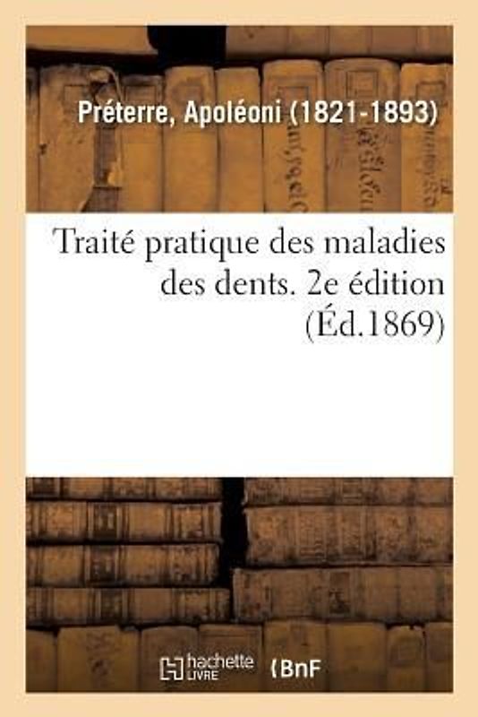 Traité Pratique Des Maladies Des Dents. 2e Édition