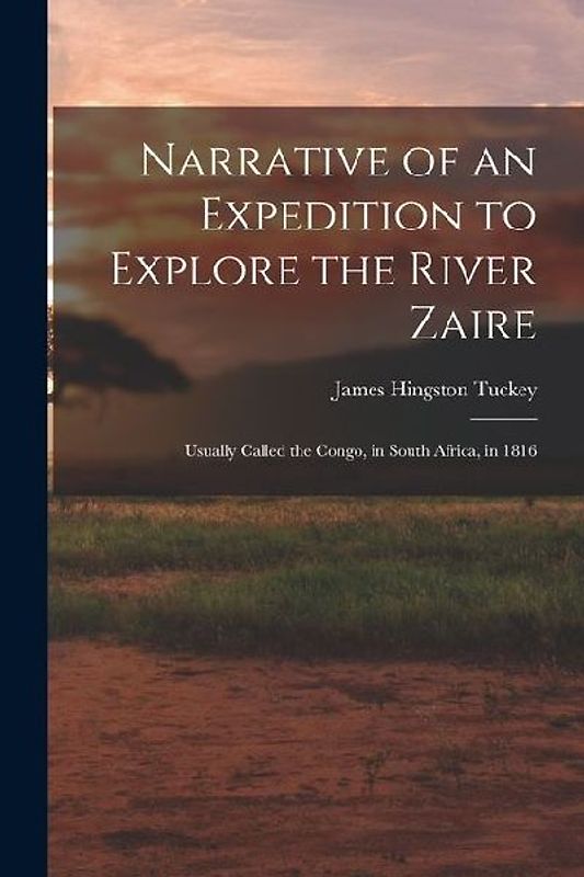 Narrative of an Expedition to Explore the River Zaire: Usually Called the Congo, in South Africa, in 1816