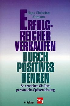 Erfolgreicher verkaufen durch positives Denken. So erreichen Sie Ihre persönliche Spitzenleistung
