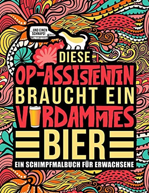 Diese OP-Assistentin braucht ein verdammtes Bier: Ein Schimpfmalbuch für Erwachsene: Ein lustiges Malbuch für Erwachsene zur Entspannung und ... und chirurgisch-technische Assistentinnen