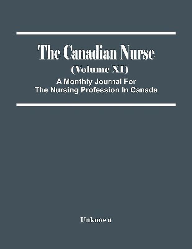 The Canadian Nurse (Volume Xi) A Monthly Journal For The Nursing Profession In Canada