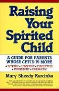 Raising Your Spirited Child: A Guide for Parents Whose Child Is More Intense, Sensitive, Perceptice, Persistent and Energetic - Kurcinka, Mary Sheedy