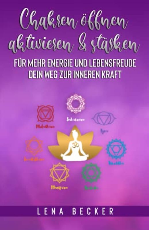 Chakren öffnen, aktivieren & stärken für mehr Energie und Lebensfreude. Dein Weg zur inneren Kraft: Das Chakra Praxisbuch inkl. vieler Übungen, Tipps zur Ernährung und Chakra Test