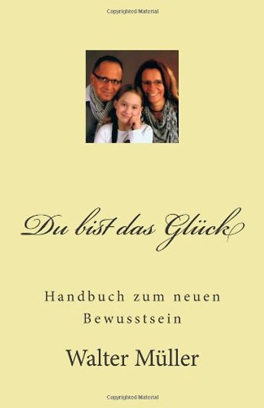 Du bist das Glück: Handbuch zum neuen Bewusstsein - Müller, Walter