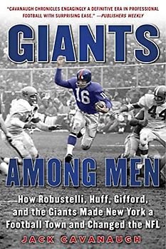 Giants Among Men: How Robustelli, Huff, Gifford, and the Giants Made New York a Football Town and Changed the NFL